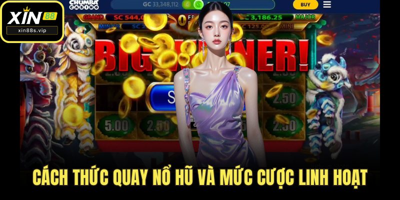 Cách thức quay nổ hũ và mức cược linh hoạt