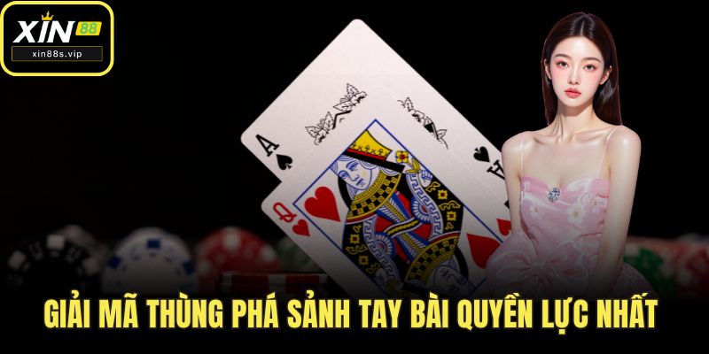 Giải mã thùng phá sảnh tay bài quyền lực nhất