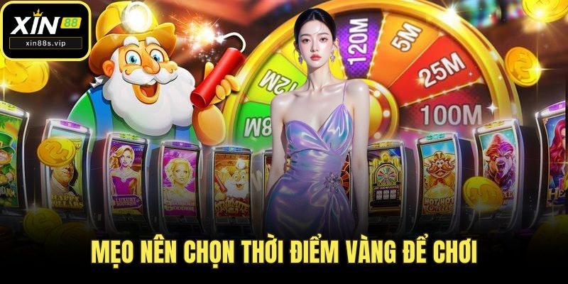Mẹo nên chọn thời điểm vàng để chơi