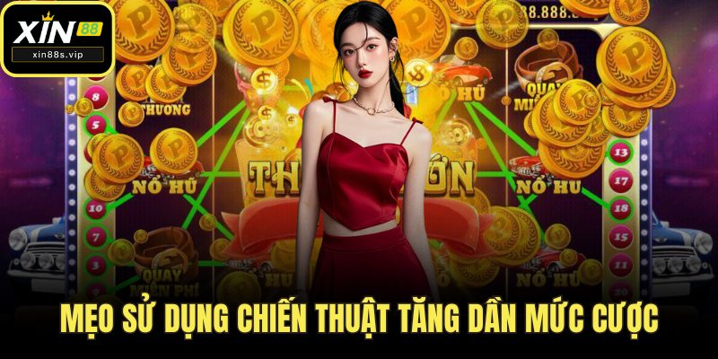 Mẹo sử dụng chiến thuật tăng dần mức cược
