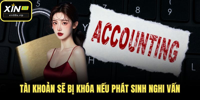 Tài khoản sẽ bị khóa nếu phát sinh nghi vấn
